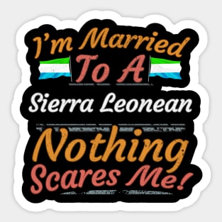 I'm Married To A Sierra Leonean Nothing Scares Me - Gift for Sierra Leonean From Sierra Leone Africa,Western Africa, Sticker